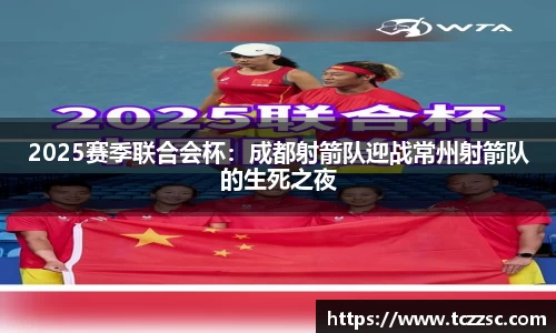 2025赛季联合会杯：成都射箭队迎战常州射箭队的生死之夜