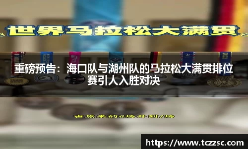 重磅预告：海口队与湖州队的马拉松大满贯排位赛引人入胜对决